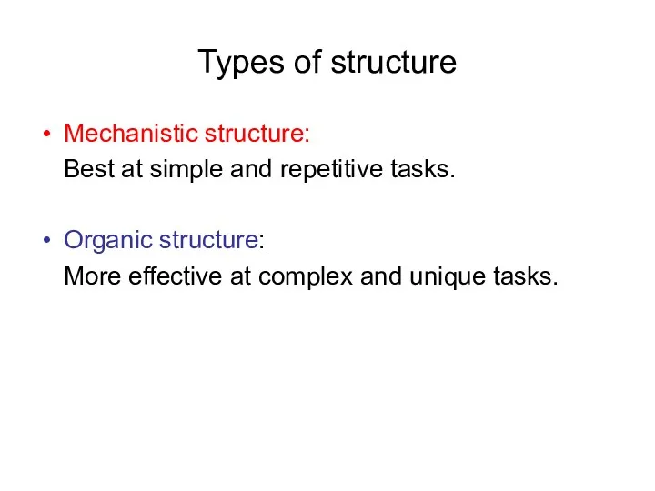 Types of structure Mechanistic structure: Best at simple and repetitive