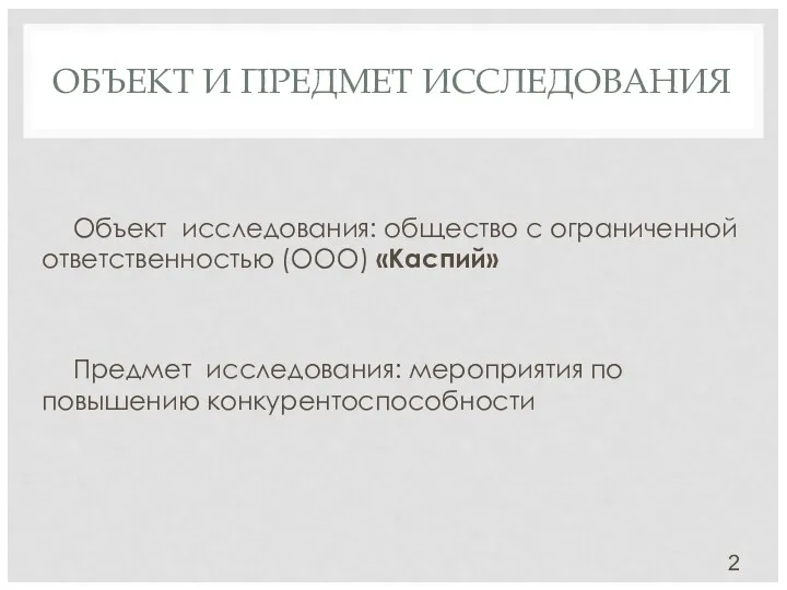 ОБЪЕКТ И ПРЕДМЕТ ИССЛЕДОВАНИЯ Объект исследования: общество с ограниченной ответственностью (ООО) «Каспий» Предмет