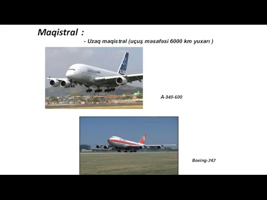 - Uzaq maqistral (uçuş məsafəsi 6000 km yuxarı ) Boeing-747 Maqistral : А-340-600