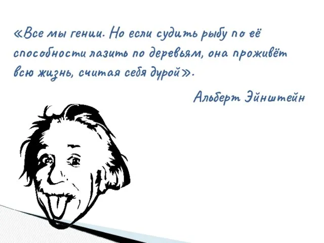 «Все мы гении. Но если судить рыбу по её способности