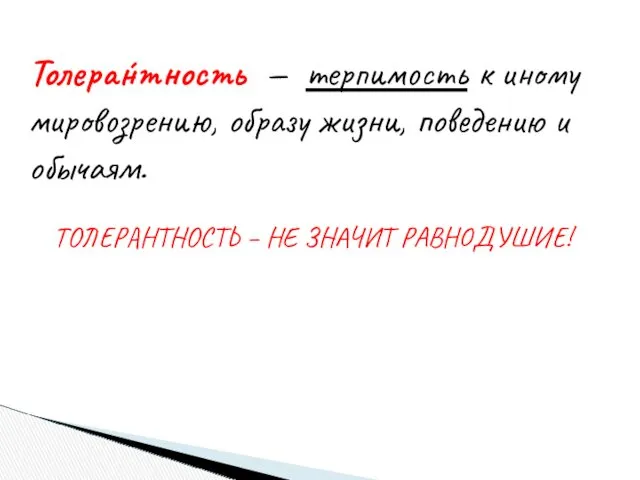 Толера́нтность — терпимость к иному мировозрению, образу жизни, поведению и обычаям. ТОЛЕРАНТНОСТЬ – НЕ ЗНАЧИТ РАВНОДУШИЕ!