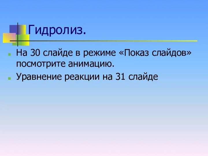 Гидролиз. На 30 слайде в режиме «Показ слайдов» посмотрите анимацию. Уравнение реакции на 31 слайде