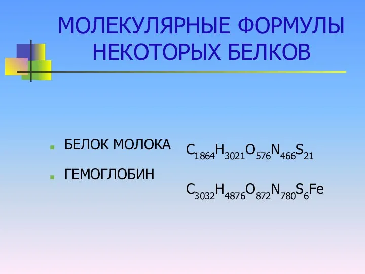 МОЛЕКУЛЯРНЫЕ ФОРМУЛЫ НЕКОТОРЫХ БЕЛКОВ БЕЛОК МОЛОКА ГЕМОГЛОБИН С1864Н3021О576N466S21 С3032Н4876О872N780S6Fe