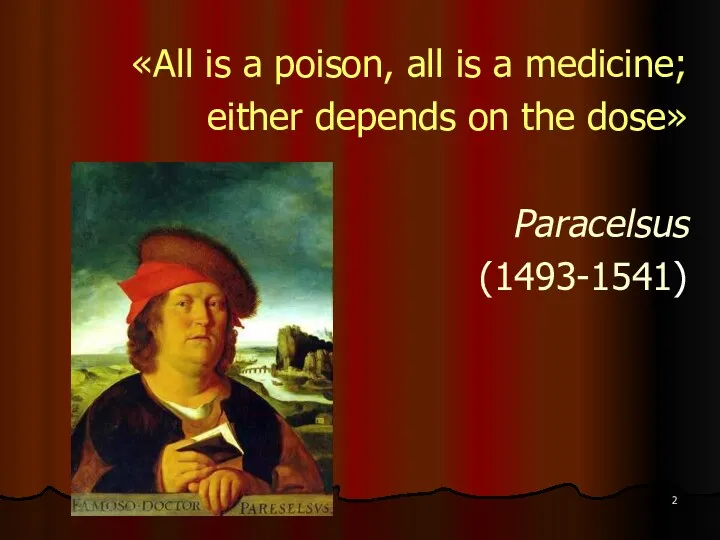 «All is a poison, all is a medicine; either depends on the dose» Paracelsus (1493-1541)