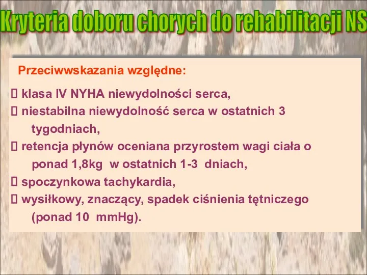 Przeciwwskazania względne: Kryteria doboru chorych do rehabilitacji NS klasa IV NYHA niewydolności serca,