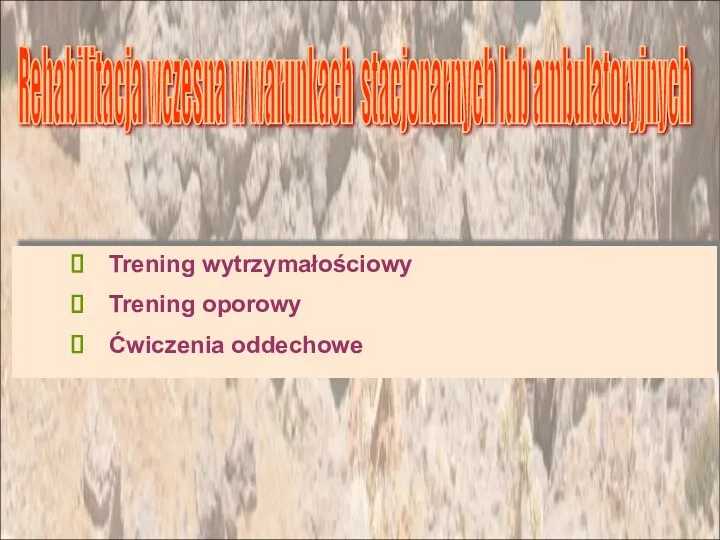 Trening wytrzymałościowy Trening oporowy Ćwiczenia oddechowe Rehabilitacja wczesna w warunkach stacjonarnych lub ambulatoryjnych