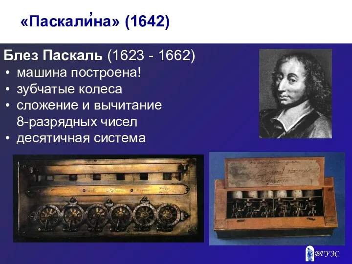 Блез Паскаль (1623 - 1662) машина построена! зубчатые колеса сложение