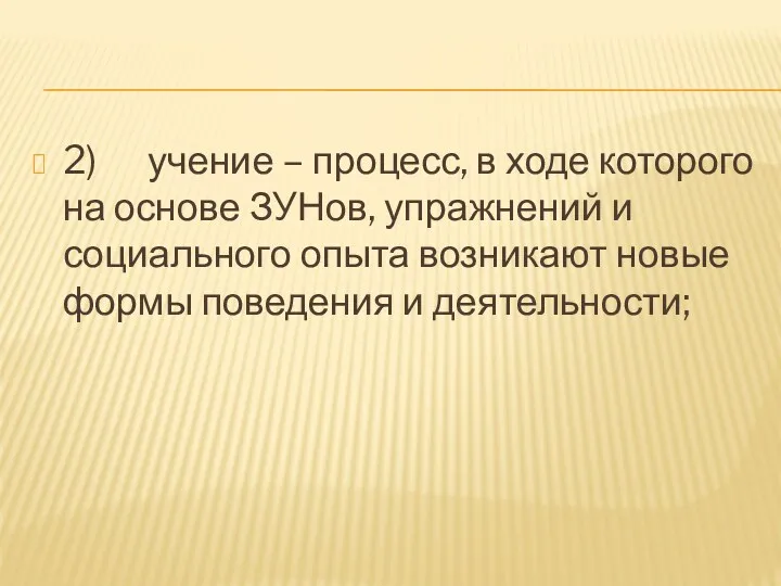 2) учение – процесс, в ходе которого на основе ЗУНов,