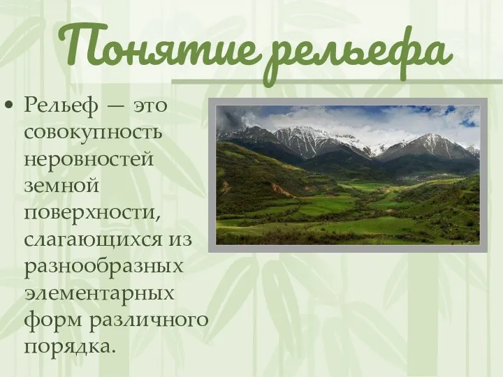 Понятие рельефа Рельеф — это совокупность неровностей земной поверхности, слагающихся из разнообразных элементарных форм различного порядка.