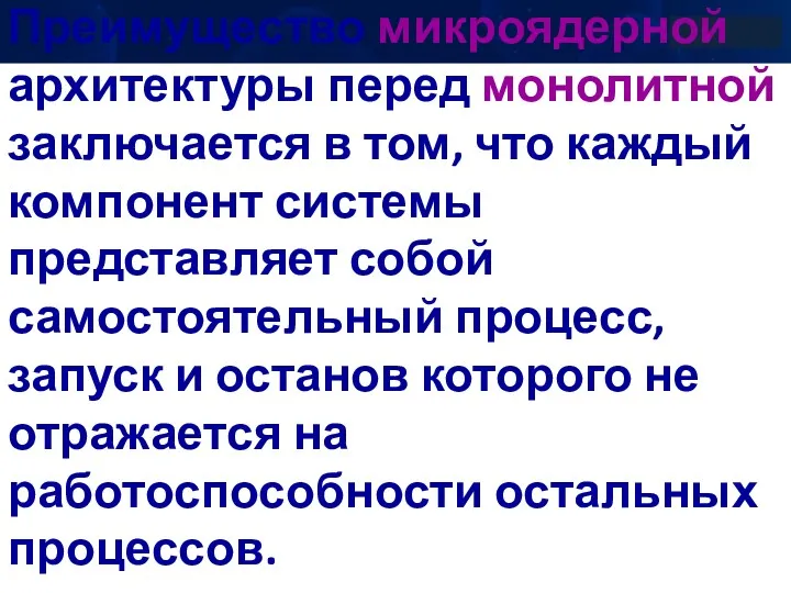 Преимущество микроядерной архитектуры перед монолитной заключается в том, что каждый компонент системы представляет