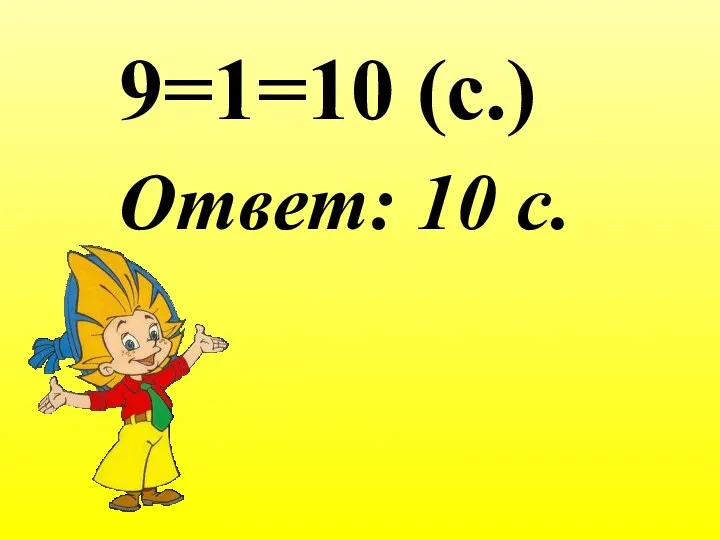 9=1=10 (с.) Ответ: 10 с.