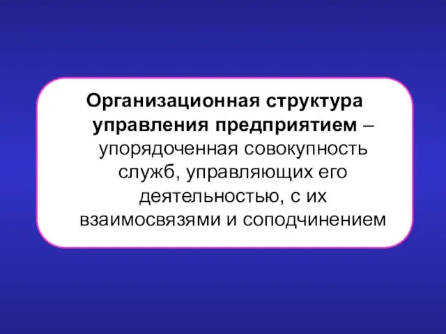 Организационная структура управления предприятием – упорядоченная совокупность служб, управляющих его деятельностью, с их взаимосвязями и соподчинением