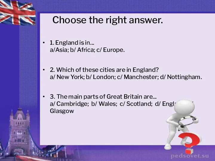 Choose the right answer. 1. England is in... a/Asia; b/