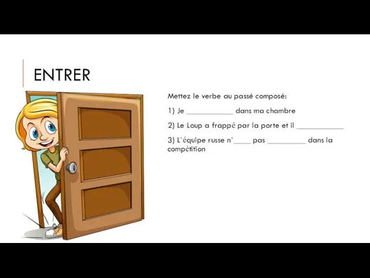 ENTRER Mettez le verbe au passé composé: 1) Je ___________