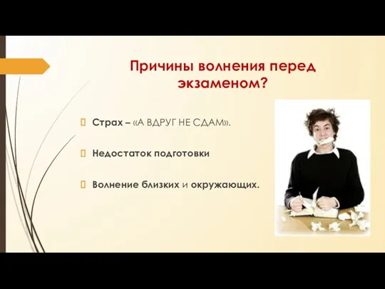 Причины волнения перед экзаменом? Страх – «А ВДРУГ НЕ СДАМ». Недостаток подготовки Волнение близких и окружающих.