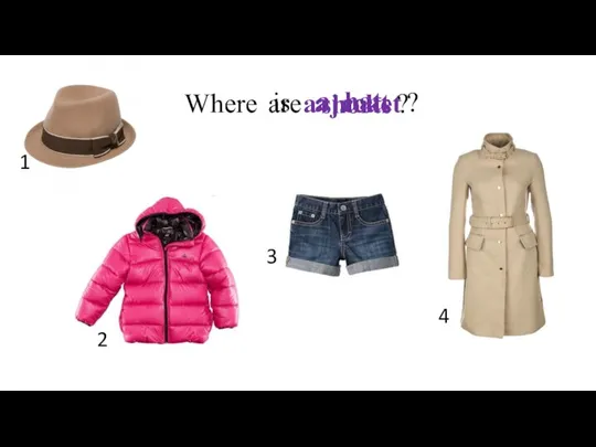 are ? shorts 1 2 3 4 is ? a jacket a coat a hat Where