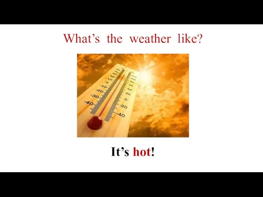 It’s hot! What’s the weather like?