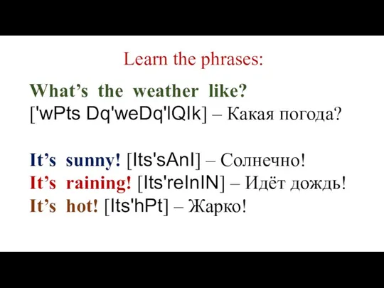 What’s the weather like? ['wPts Dq'weDq'lQIk] – Какая погода? It’s