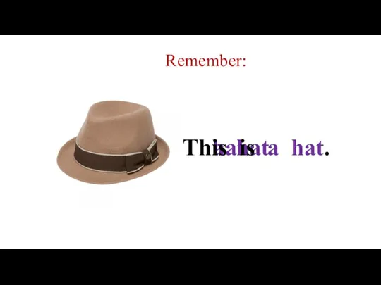 Remember: hat a hat This is a hat.