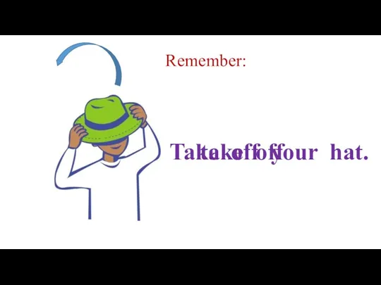 Remember: take off Take off your hat.