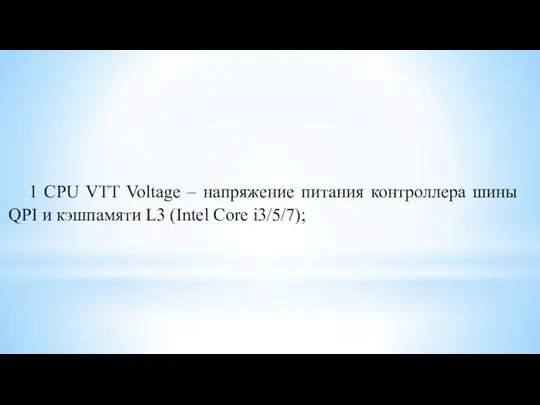 1 CPU VTT Voltage – напряжение питания контроллера шины QPI и кэшпамяти L3 (Intel Core i3/5/7);