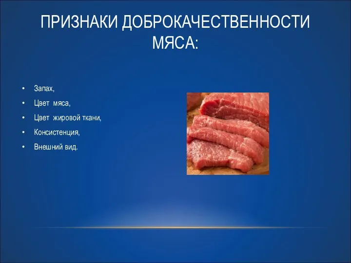 ПРИЗНАКИ ДОБРОКАЧЕСТВЕННОСТИ МЯСА: Запах, Цвет мяса, Цвет жировой ткани, Консистенция, Внешний вид.