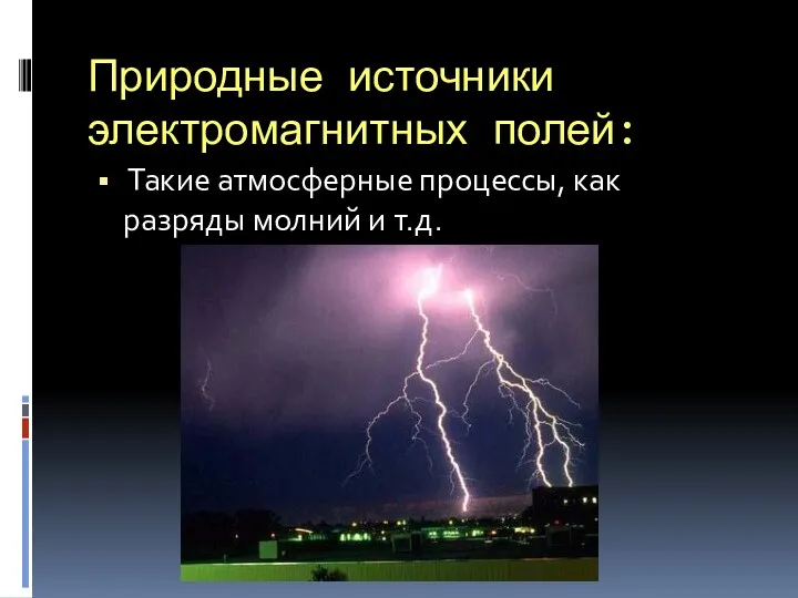 Природные источники электромагнитных полей: Такие атмосферные процессы, как разряды молний и т.д.