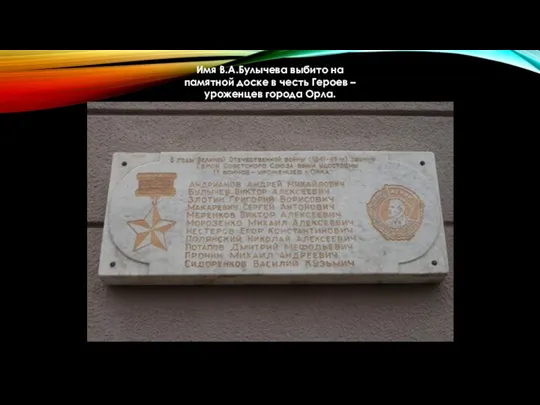 Имя В.А.Булычева выбито на памятной доске в честь Героев – уроженцев города Орла.