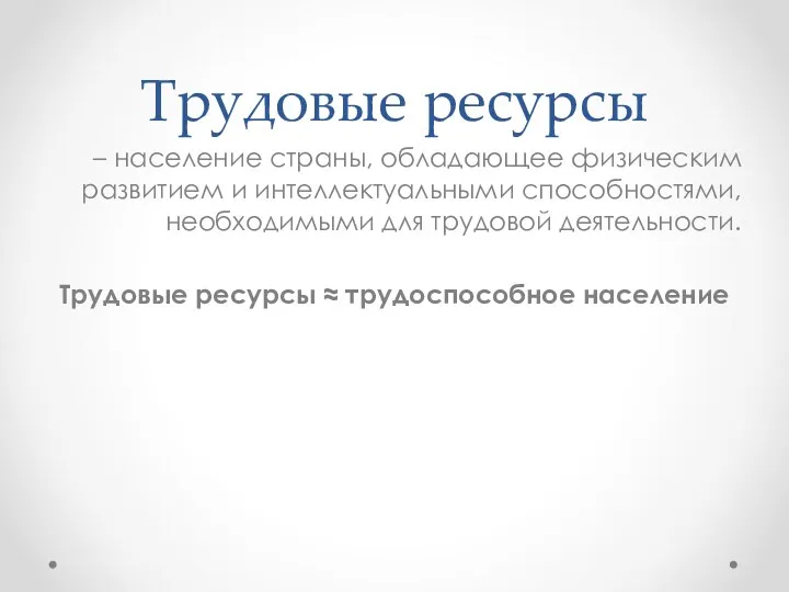 Трудовые ресурсы – население страны, обладающее физическим развитием и интеллектуальными