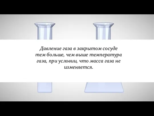 Давление газа в закрытом сосуде тем больше, чем выше температура