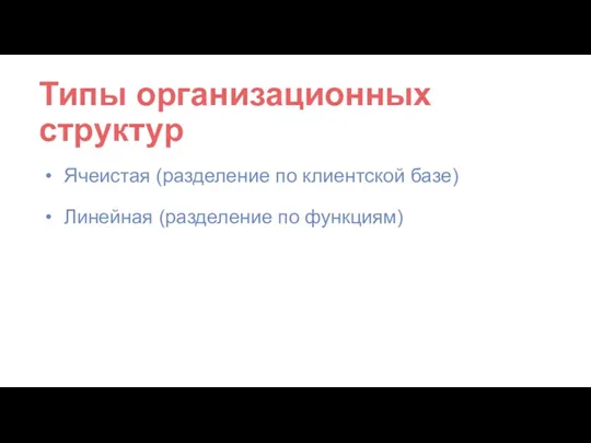 Типы организационных структур Ячеистая (разделение по клиентской базе) Линейная (разделение по функциям)