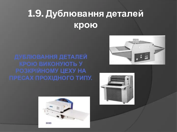 1.9. Дублювання деталей крою ДУБЛЮВАННЯ ДЕТАЛЕЙ КРОЮ ВИКОНУЮТЬ У РОЗКРІЙНОМУ ЦЕХУ НА ПРЕСАХ ПРОХІДНОГО ТИПУ.