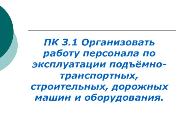 ПК 3.1 Организовать работу персонала по эксплуатации подъёмно-транспортных, строительных, дорожных машин и оборудования.