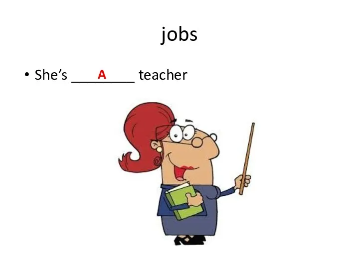 jobs She’s ________ teacher A