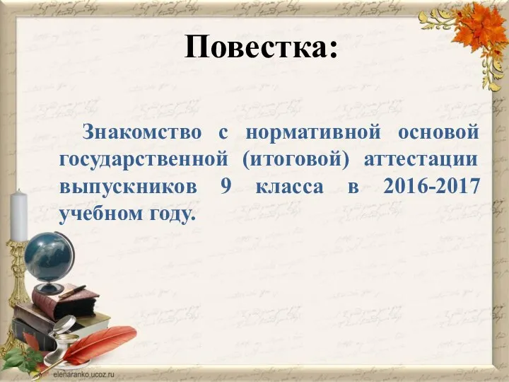 Повестка: Знакомство с нормативной основой государственной (итоговой) аттестации выпускников 9 класса в 2016-2017 учебном году.