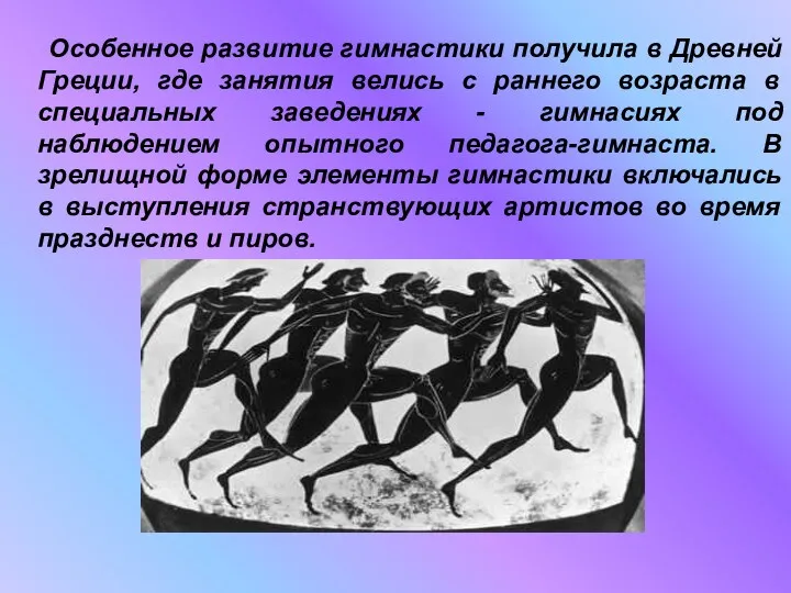 Особенное развитие гимнастики получила в Древней Греции, где занятия велись