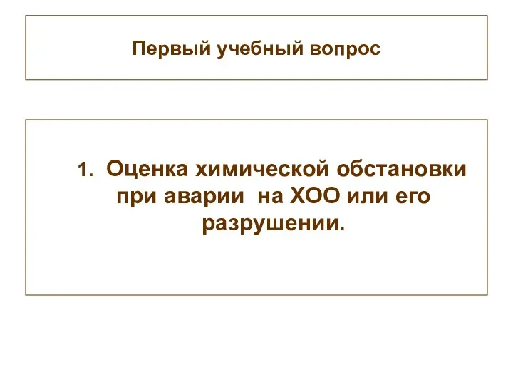 Первый учебный вопрос 1. Оценка химической обстановки при аварии на ХОО или его разрушении.