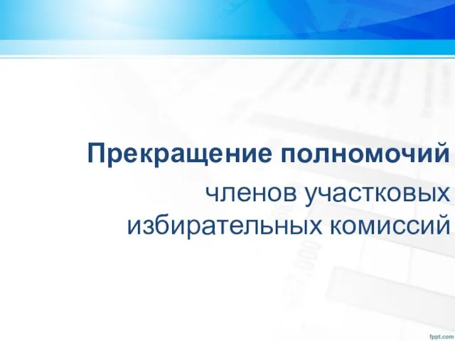 Прекращение полномочий членов участковых избирательных комиссий