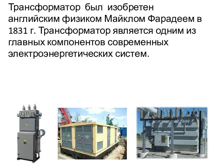 Трансформатор был изобретен английским физиком Майклом Фарадеем в 1831 г.