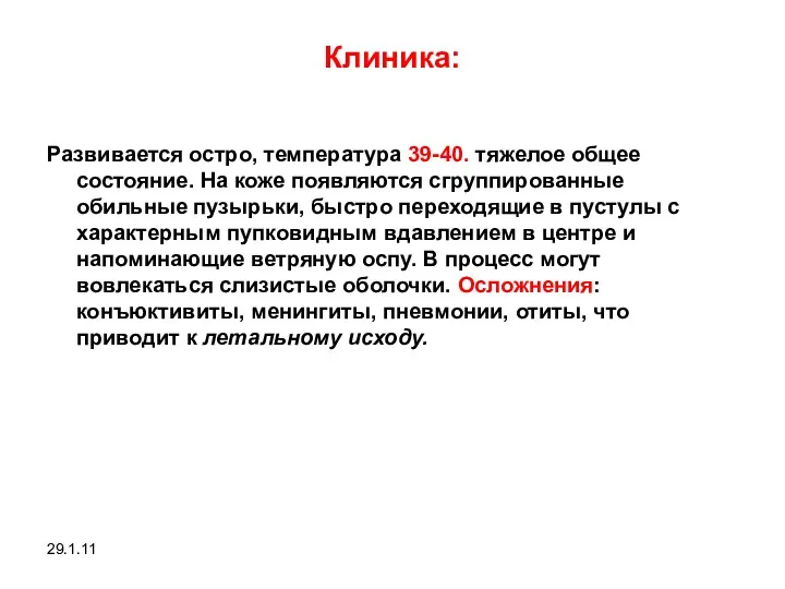 29.1.11 Клиника: Развивается остро, температура 39-40. тяжелое общее состояние. На коже появляются сгруппированные