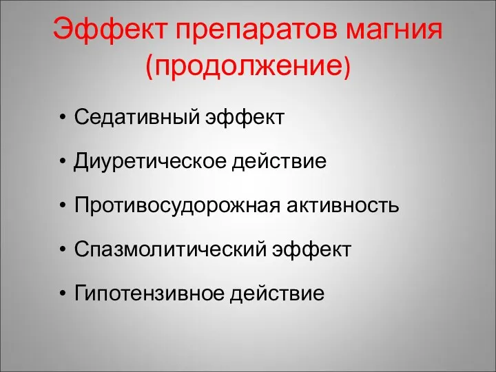 Эффект препаратов магния (продолжение) Седативный эффект Диуретическое действие Противосудорожная активность Спазмолитический эффект Гипотензивное действие