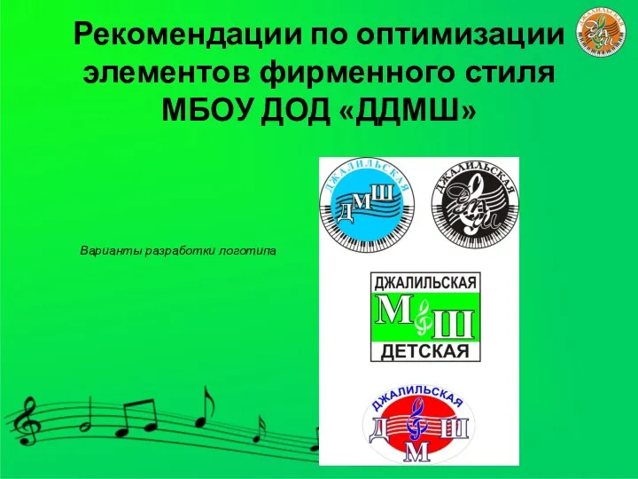 Рекомендации по оптимизации элементов фирменного стиля МБОУ ДОД «ДДМШ» Варианты разработки логотипа