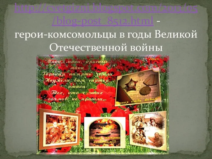 http://cvetgizni.blogspot.com/2013/05/blog-post_8512.html - герои-комсомольцы в годы Великой Отечественной войны