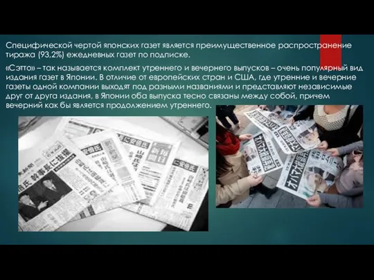 Специфической чертой японских газет является преимущественное распространение тиража (93,2%) ежедневных