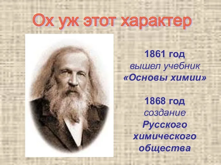 1861 год вышел учебник «Основы химии» 1868 год создание Русского химического общества Ох уж этот характер