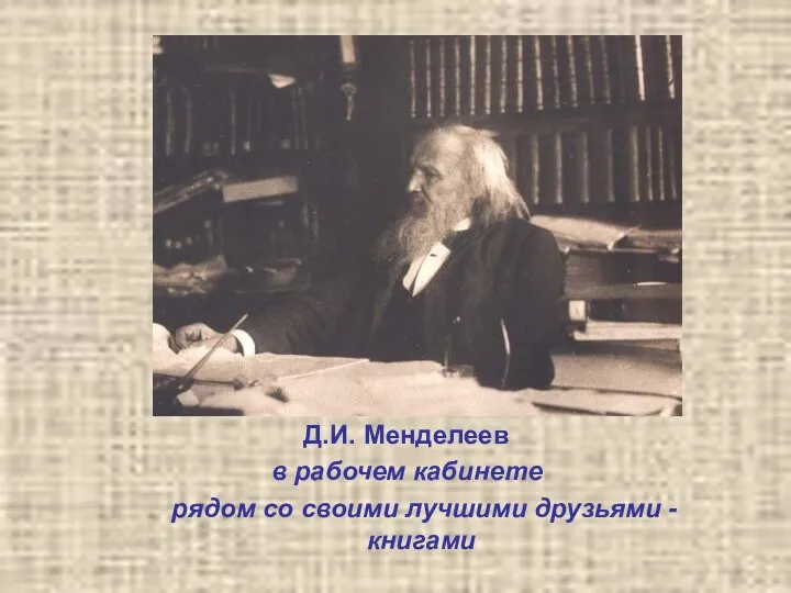 Д.И. Менделеев в рабочем кабинете рядом со своими лучшими друзьями - книгами