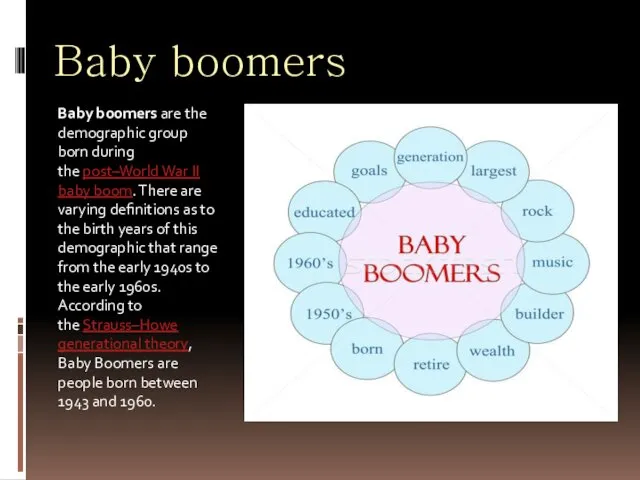 Baby boomers Baby boomers are the demographic group born during