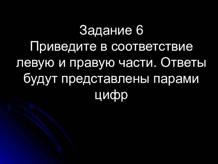 Задание 6 Приведите в соответствие левую и правую части. Ответы будут представлены парами цифр