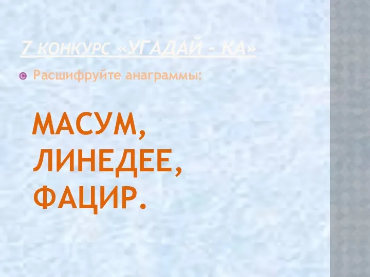 7 КОНКУРС «УГАДАЙ - КА» Расшифруйте анаграммы: МАСУМ, ЛИНЕДЕЕ, ФАЦИР.