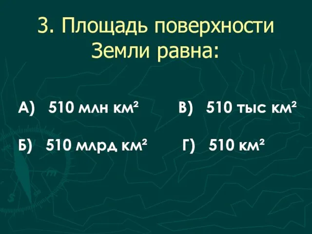 3. Площадь поверхности Земли равна: А) 510 млн км² В)